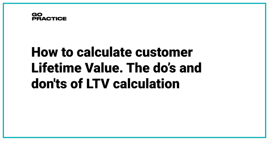 How to calculate customer Lifetime Value. The do’s and don'ts of LTV calculation