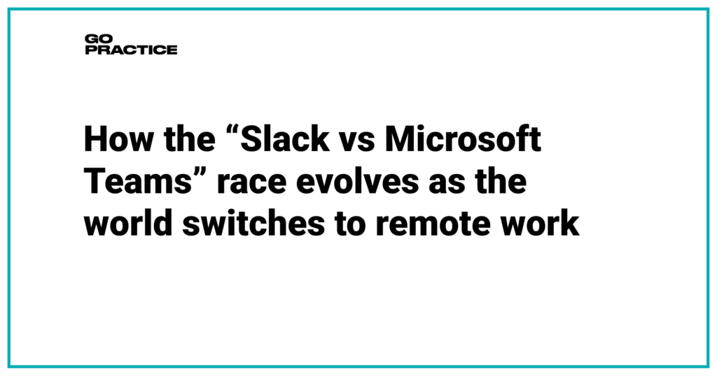 How the “Slack vs Microsoft Teams” race evolves as the world switches to remote work