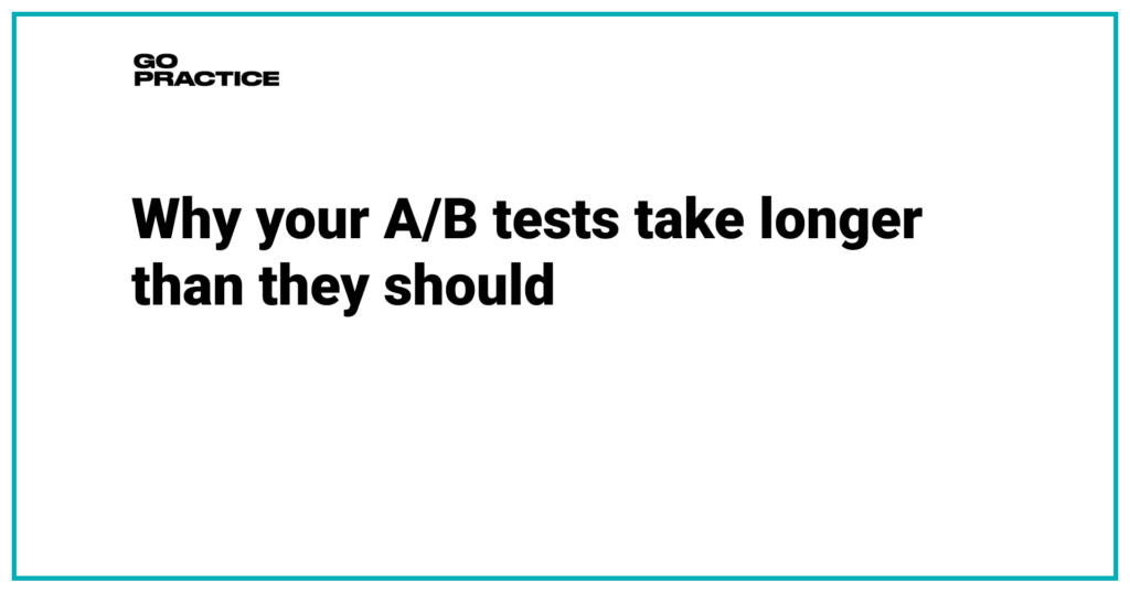 Why your A/B tests take longer than they should