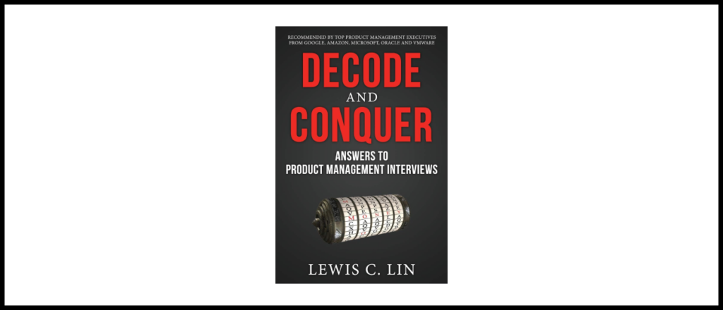Decode and Conquer: Answers to Product Management Interviews by Lewis C. Lin
