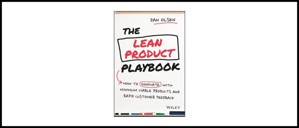 The Lean Product Playbook: How to Innovate with Minimum Viable Products and Rapid Customer Feedback by Dan Olsen